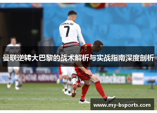 曼联逆转大巴黎的战术解析与实战指南深度剖析
